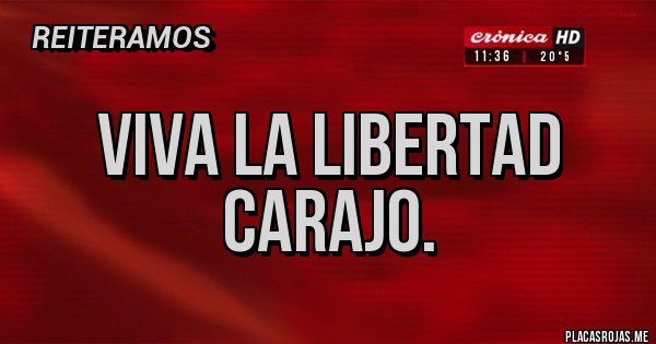 Placas Rojas - Viva la libertad carajo.