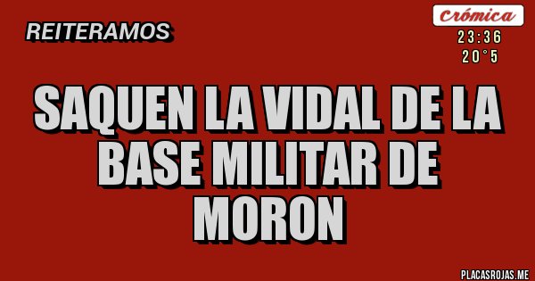 Placas Rojas - SAQUEN LA VIDAL DE LA BASE MILITAR DE MORON