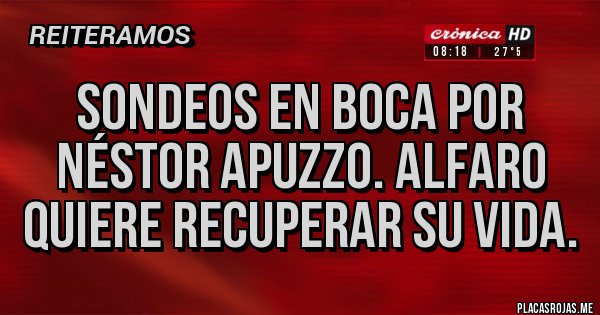 Placas Rojas - Sondeos en Boca por Néstor Apuzzo. Alfaro quiere recuperar su vida.