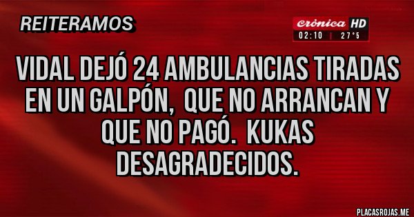 Placas Rojas - Vidal dejó 24 ambulancias tiradas en un galpón,  que no arrancan y que no pagó.  Kukas desagradecidos.