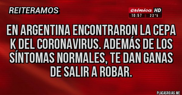 Placas Rojas - En argentina encontraron la cepa k del coronavirus. Además de los síntomas normales, te dan ganas de salir a robar.