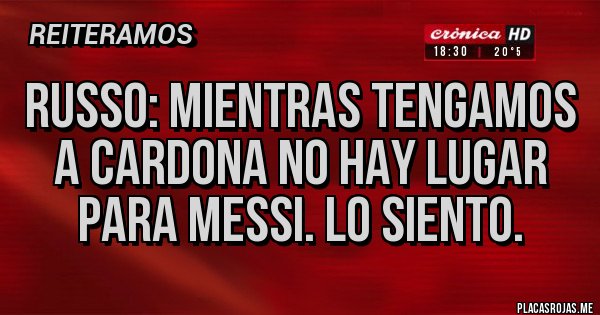 Placas Rojas - RUSSO: MIENTRAS TENGAMOS A CARDONA NO HAY LUGAR PARA MESSI. LO SIENTO.