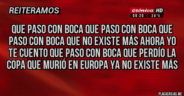 Placas Rojas - QUE PASO CON BOCA QUE PASO CON BOCA QUE PASO CON BOCA QUE NO EXISTE MÁS AHORA YO TE CUENTO QUE PASO CON BOCA QUE PERDÍO LA COPA QUE MURIÓ EN EUROPA YA NO EXISTE MÁS Placas Rojas - QUE PASO CON BOCA QUE PASO CON BOCA QUE PASO CON BOCA QUE NO EXISTE MÁS AHORA YO TE CUENTO QUE PASO CON BOCA QUE PERDÍO LA COPA QUE MURIÓ EN EUROPA YA NO EXISTE MÁS