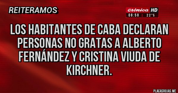 Placas Rojas - Los habitantes de CABA declaran personas no gratas a Alberto Fernández y Cristina viuda de Kirchner. Placas Rojas - Los habitantes de CABA declaran personas no gratas a Alberto Fernández y Cristina viuda de Kirchner.