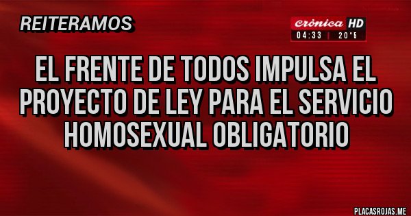 Placas Rojas - El Frente de Todos impulsa el proyecto de ley para el servicio homosexual obligatorio 