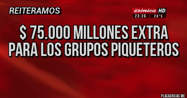Placas Rojas - $ 75.000 millones extra 
para los grupos piqueteros
