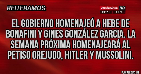 Placas Rojas - El gobierno homenajeó a Hebe de bonafini y gines González garcia. La semana próxima homenajeará al petiso orejudo, hitler y Mussolini.