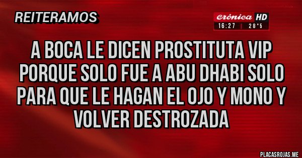 Placas Rojas - A boca le dicen prostituta vip porque solo fue a abu Dhabi solo para que le hagan el ojo y mono y volver destrozada