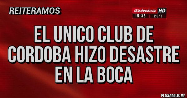 Placas Rojas - EL UNICO CLUB DE CORDOBA HIZO DESASTRE EN LA BOCA