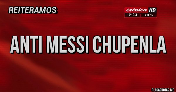 Placas Rojas - Anti Messi CHUPENLA 