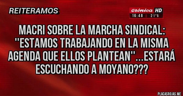 Placas Rojas - Macri sobre la marcha sindical: ''Estamos trabajando en la misma agenda que ellos plantean''...Estará escuchando a Moyano???