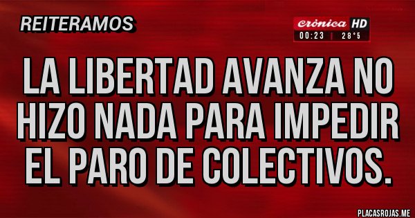 Placas Rojas - LA LIBERTAD AVANZA NO HIZO NADA PARA IMPEDIR EL PARO DE COLECTIVOS.