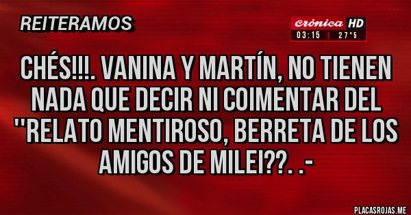 Placas Rojas - Chés!!!. Vanina y Martín, no tienen nada que decir ni coimentar del ''RELATO MENTIROSO, BERRETA DE LOS AMIGOS DE MILEI??. .-