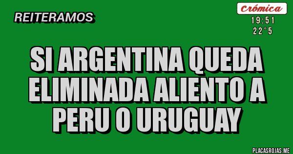 Placas Rojas - si argentina queda eliminada aliento a peru o uruguay