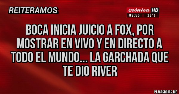 Placas Rojas - Boca inicia juicio a fox, por mostrar en vivo y en directo a todo el mundo... La GARCHADA que te dio River 