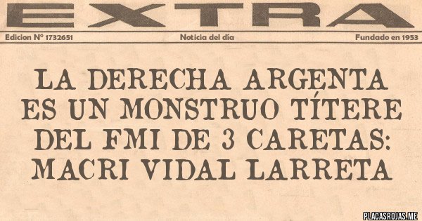 Placas Rojas - La derecha argenta es un monstruo títere del FMI de 3 caretas: Macri Vidal Larreta