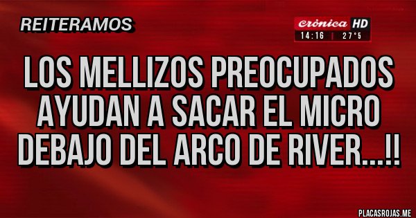 Placas Rojas - LOS MELLIZOS PREOCUPADOS AYUDAN A SACAR EL MICRO DEBAJO DEL ARCO DE RIVER...!! Placas Rojas - LOS MELLIZOS PREOCUPADOS AYUDAN A SACAR EL MICRO DEBAJO DEL ARCO DE RIVER...!!