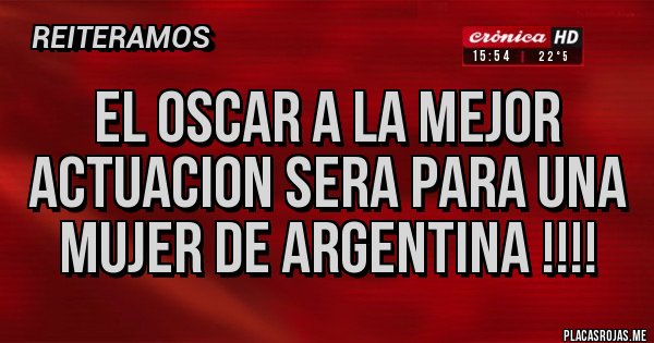 Placas Rojas - EL OSCAR A LA MEJOR ACTUACION SERA PARA UNA MUJER DE ARGENTINA !!!! Placas Rojas - EL OSCAR A LA MEJOR ACTUACION SERA PARA UNA MUJER DE ARGENTINA !!!!