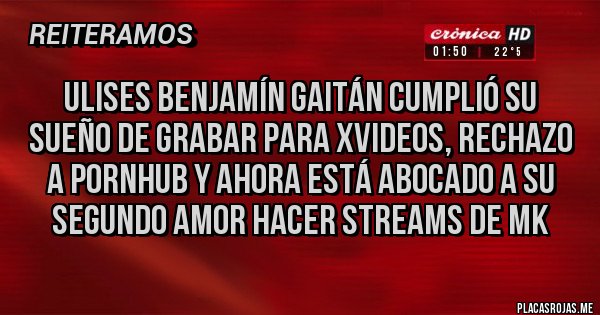 Placas Rojas - Ulises benjamín Gaitán cumplió su sueño de grabar para Xvideos, rechazo a PornHub y ahora está abocado a su segundo amor hacer streams de mk