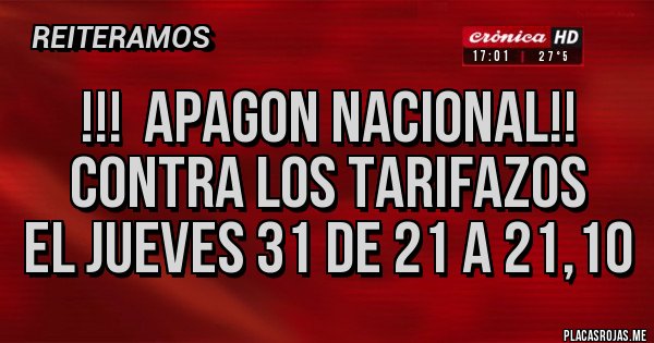 Placas Rojas - !!!  APAGON NACIONAL!!
Contra los TARIFAZOS
El jueves 31 de 21 a 21,10