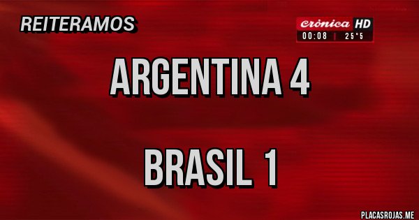 Placas Rojas - Argentina 4                                                                  
Brasil 1