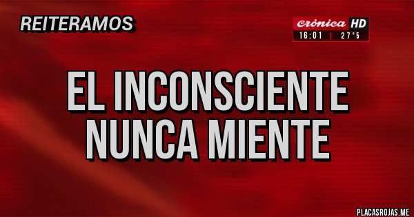 Placas Rojas - EL INCONSCIENTE NUNCA MIENTE 