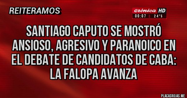 Placas Rojas - SANTIAGO CAPUTO SE MOSTRÓ ANSIOSO, AGRESIVO Y PARANOICO EN EL DEBATE DE CANDIDATOS DE CABA: LA FALOPA AVANZA