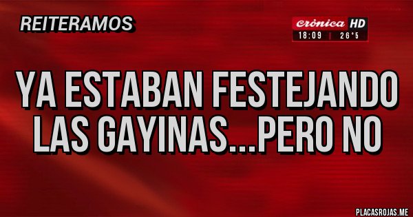 Placas Rojas - Ya estaban festejando las gayinas...pero NO