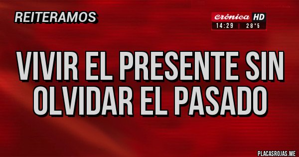 Placas Rojas - Vivir el presente sin olvidar el pasado