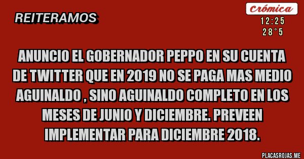 Placas Rojas - Anuncio el gobernador Peppo en su cuenta de twitter que en 2019 no se paga mas medio aguinaldo , sino aguinaldo completo en los meses de Junio y Diciembre. Preveen implementar para Diciembre 2018.