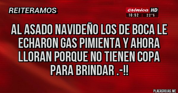Placas Rojas - Al asado navideño los de Boca le echaron gas pimienta y ahora lloran porque no tienen copa para brindar .-!! Placas Rojas - Al asado navideño los de Boca le echaron gas pimienta y ahora lloran porque no tienen copa para brindar .-!!