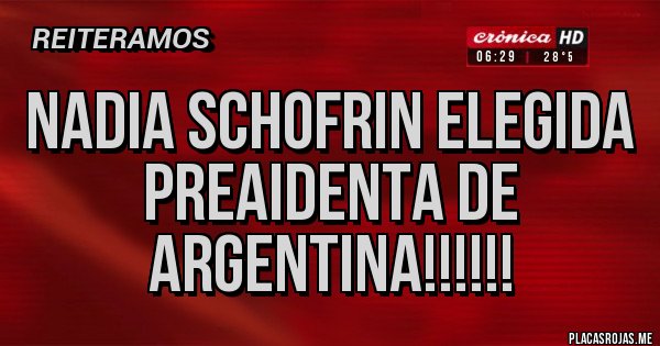 Placas Rojas - Nadia Schofrin elegida preaidenta de Argentina!!!!!!