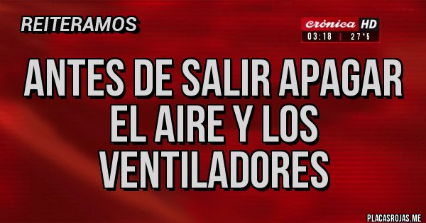 Placas Rojas - ANTES DE SALIR APAGAR EL AIRE Y LOS VENTILADORES