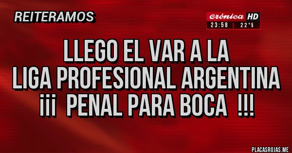 Placas Rojas - LLEGO eL VAR A la 
liga profesional argentina
¡¡¡  Penal para boca  !!!