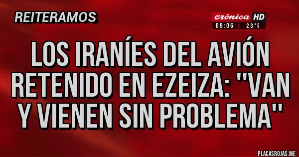 Placas Rojas - los iraníes del avión retenido en Ezeiza: ''Van y vienen sin problema''