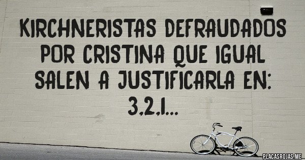 Placas Rojas - Kirchneristas defraudados por Cristina que igual salen a justificarla en: 3,2,1...