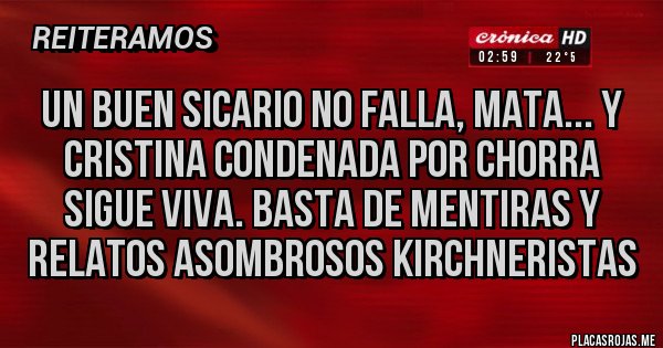 Placas Rojas - Un buen sicario no falla, mata... y Cristina condenada por chorra sigue viva. BASTA DE MENTIRAS Y RELATOS ASOMBROSOS KIRCHNERISTAS