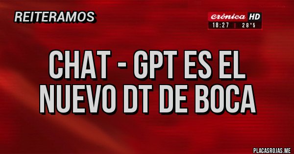 Placas Rojas - Chat - GPT es el nuevo DT de Boca