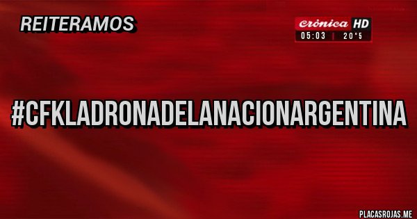 Placas Rojas - #cfkladronadelanacionargentina