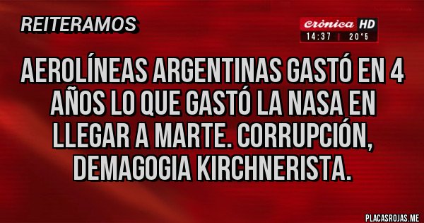 Placas Rojas - Aerolíneas argentinas gastó en 4 años lo que gastó la nasa en llegar a Marte. Corrupción, demagogia kirchnerista.