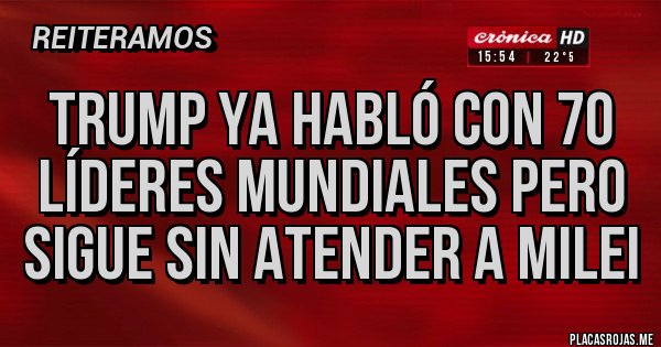 Placas Rojas - Trump ya habló con 70 líderes mundiales pero sigue sin atender a Milei