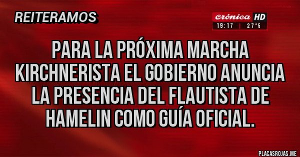 Placas Rojas - Para la próxima marcha kirchnerista el gobierno anuncia la presencia del flautista de hamelin como guía oficial.