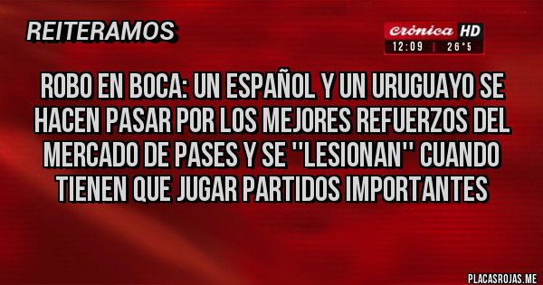 Placas Rojas - ROBO EN BOCA: UN ESPAÑOL Y UN URUGUAYO SE HACEN PASAR POR LOS MEJORES REFUERZOS DEL MERCADO DE PASES Y SE ''LESIONAN'' CUANDO TIENEN QUE JUGAR PARTIDOS IMPORTANTES