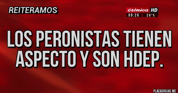 Placas Rojas - Los peronistas tienen aspecto y son hdep.