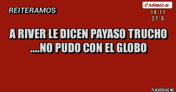 Placas Rojas - a river le dicen payaso trucho ....no pudo con el globo 
