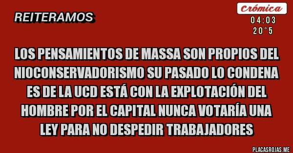 Placas Rojas - Los pensamientos de Massa son propios del nioconservadorismo su pasado lo condena es de la UCD está con la explotación del hombre por el capital nunca votaría una ley para no despedir trabajadores  