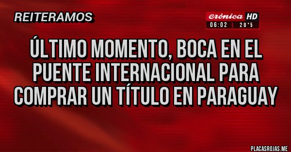 Placas Rojas - Último momento, boca en el puente internacional para comprar un título en paraguay 