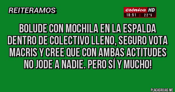 Placas Rojas - Bolude con mochila en la espalda dentro de colectivo lleno, seguro vota macris y cree que con ambas actitudes no jode a nadie. Pero sí y mucho!