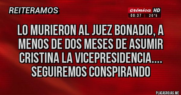 Placas Rojas - Lo MURIERON al Juez Bonadio, a menos de dos meses de asumir Cristina la Vicepresidencia.... Seguiremos conspirando 