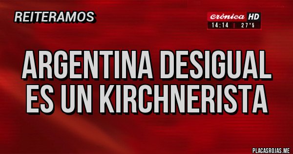 Placas Rojas - Argentina Desigual es un kirchnerista 